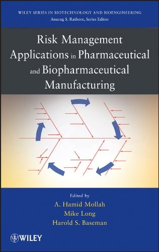 Risk Management Applications in Pharmaceutical and Biopharmaceutical Manufacturing (Wiley Series in Biotechnology and Bioengineering)