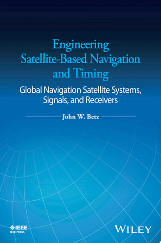 Engineering Satellite-Based Navigation and Timing Global Navigation Satellite Systems, Signals, and Receivers