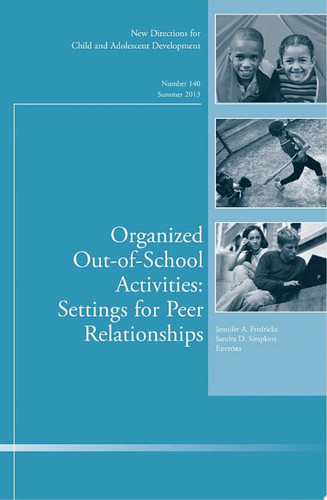 Organized Out-of-School Activities: Setting for Peer Relationships New Directions for Child and Adolescent Development, Number 140