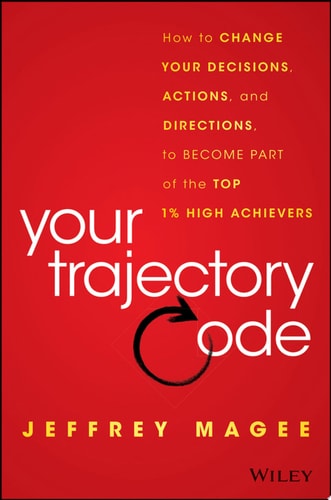 Your Trajectory Code: How to Change Your Decisions, Actions, and Direction to Become Part of the Top 1% of High Achievers