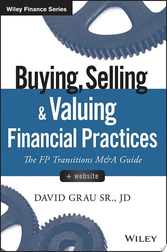 Buying, Selling, and Valuing Financial Practices The FP Transitions M&A Guide