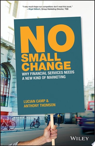 No Small Change Why Financial Services Needs A New Kind of Marketing