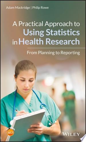 A Practical Approach to Using Statistics in Health Research From Planning to Reporting