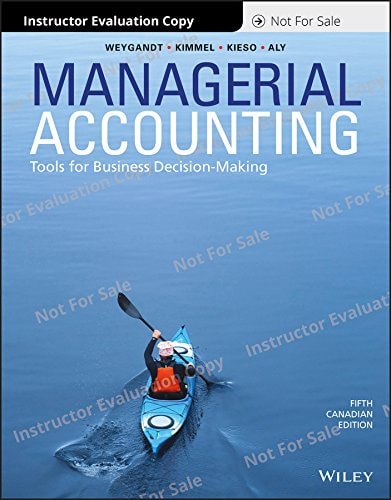 Managerial Accounting: Tools for Business Decision-Making, 5th Canadian Edition Evaluation Copy
