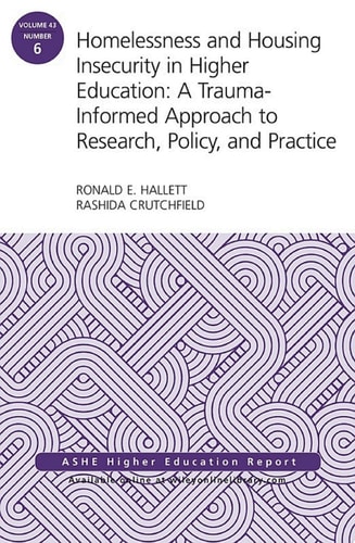 Homelessness and Housing Insecurity in Higher Education A Trauma-Informed Approach to Research, Policy, and Practice: ASHE Higher Education Report