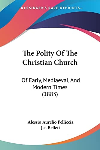 The Polity Of The Christian Church: Of Early, Mediaeval, And Modern Times (1883)