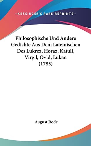 Philosophische Und Andere Gedichte Aus Dem Lateinischen Des Lukrez, Horaz, Katull, Virgil, Ovid, Lukan (1785) (German Edition)