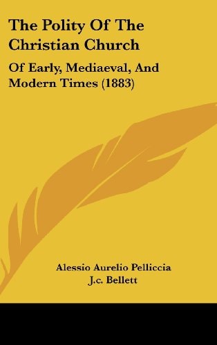 The Polity Of The Christian Church: Of Early, Mediaeval, And Modern Times (1883)