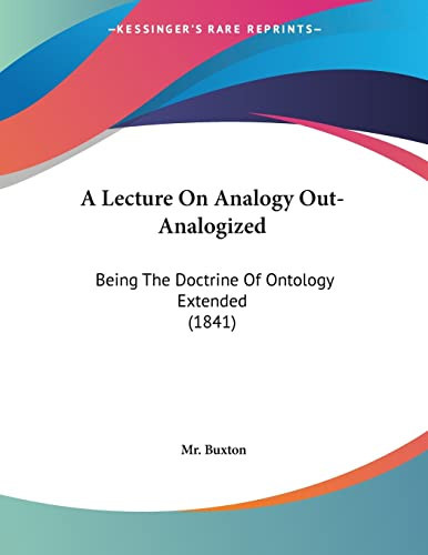 A Lecture On Analogy Out-Analogized: Being The Doctrine Of Ontology Extended (1841)