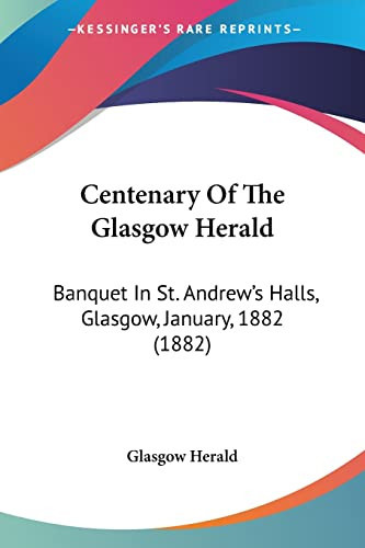 Centenary Of The Glasgow Herald: Banquet In St. Andrew's Halls, Glasgow, January, 1882 (1882)