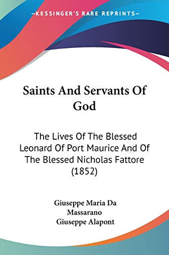 Saints And Servants Of God: The Lives Of The Blessed Leonard Of Port Maurice And Of The Blessed Nicholas Fattore (1852)