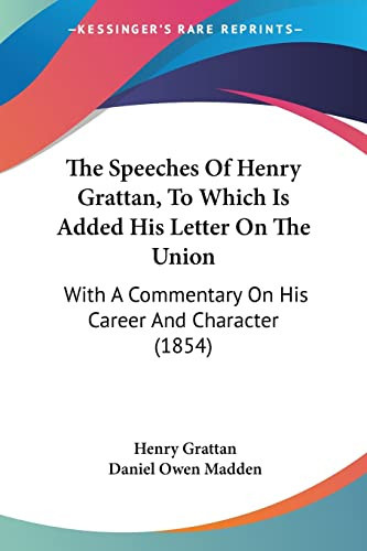 The Speeches Of Henry Grattan, To Which Is Added His Letter On The Union: With A Commentary On His Career And Character (1854)