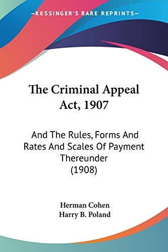 The Criminal Appeal Act, 1907: And The Rules, Forms And Rates And Scales Of Payment Thereunder (1908)