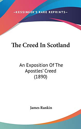 The Creed In Scotland: An Exposition Of The Apostles' Creed (1890)