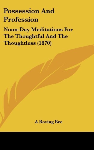 Possession And Profession: Noon-Day Meditations For The Thoughtful And The Thoughtless (1870)