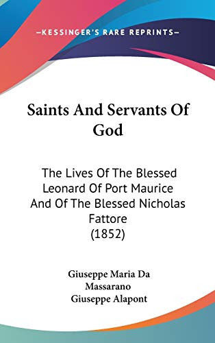 Saints And Servants Of God: The Lives Of The Blessed Leonard Of Port Maurice And Of The Blessed Nicholas Fattore (1852)