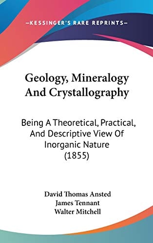 Geology, Mineralogy And Crystallography: Being A Theoretical, Practical, And Descriptive View Of Inorganic Nature (1855)