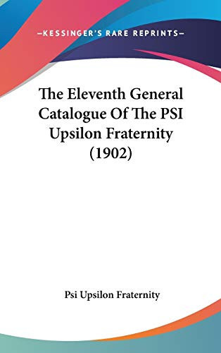 The Eleventh General Catalogue Of The PSI Upsilon Fraternity (1902)