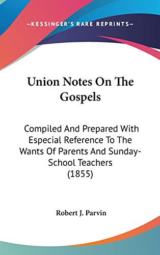 Union Notes On The Gospels: Compiled And Prepared With Especial Reference To The Wants Of Parents And Sunday-School Teachers (1855)