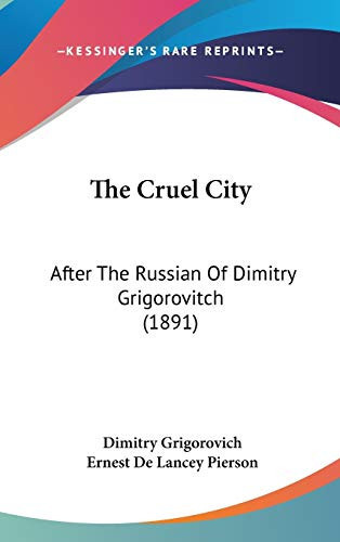 The Cruel City: After The Russian Of Dimitry Grigorovitch (1891)