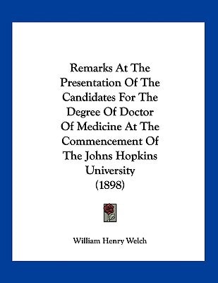 Remarks At The Presentation Of The Candidates For The Degree Of Doctor Of Medicine At The Commencement Of The Johns Hopkins University (1898)