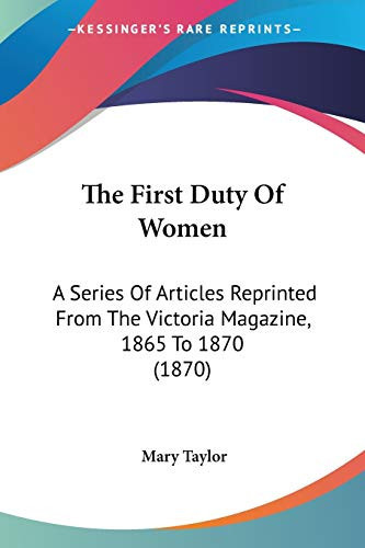 The First Duty Of Women: A Series Of Articles Reprinted From The Victoria Magazine, 1865 To 1870 (1870)