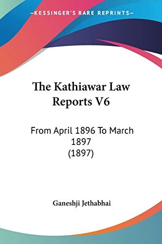The Kathiawar Law Reports V6: From April 1896 To March 1897 (1897)