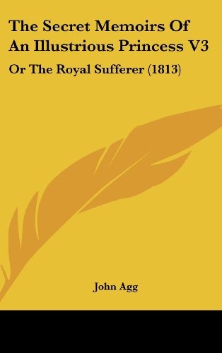 The Secret Memoirs Of An Illustrious Princess V3: Or The Royal Sufferer (1813)