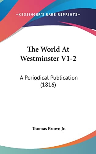 The World At Westminster V1-2: A Periodical Publication (1816)