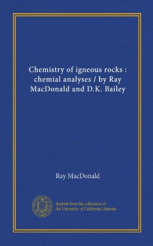 Chemistry of igneous rocks : chemial analyses / by Ray MacDonald and D.K. Bailey