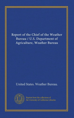 Report of the Chief of the Weather Bureau / U.S. Department of Agriculture, Weather Bureau