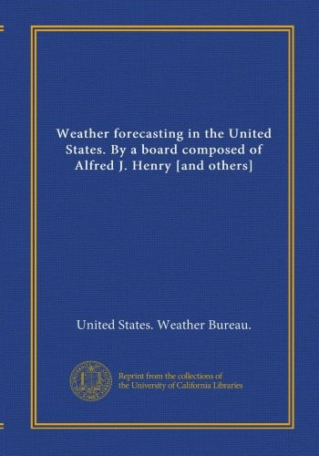 Weather forecasting in the United States. By a board composed of Alfred J. Henry [and others]
