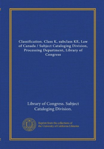Classification. Class K, subclass KE, Law of Canada / Subject Cataloging Division, Processing Department, Library of Congress