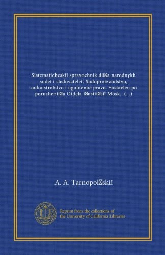 Sistematicheski? spravochnik dli?a narodnykh sude? i sledovatele?. Sudoproizvodstvo, sudoustro?stvo i ugolovnoe pravo. Sostavlen po poruchenii?u ... i Krest. Dep. 1917-1921 (Russian Edition)