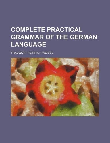 Complete Practical Grammar of the German Language