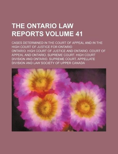 The Ontario law reports Volume 41 ; cases determined in the Court of Appeal and in the High Court of Justice for Ontario