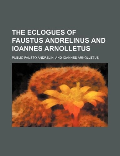 The eclogues of Faustus Andrelinus and Ioannes Arnolletus
