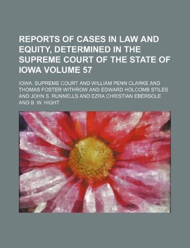 Reports of cases in law and equity, determined in the Supreme Court of the State of Iowa Volume 57