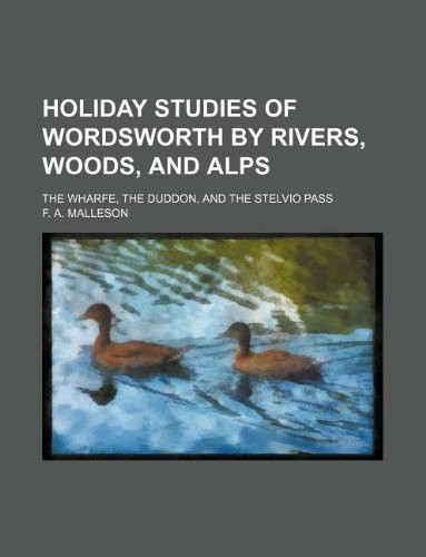 Holiday studies of Wordsworth by rivers, woods, and Alps; the Wharfe, the Duddon, and the Stelvio Pass