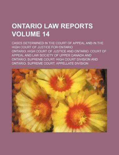 Ontario law reports Volume 14 ; cases determined in the Court of Appeal and in the High Court of Justice for Ontario