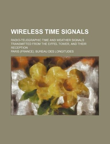 Wireless time signals; Radio-telegraphic time and weather signals transmitted from the Eiffel Tower, and their reception