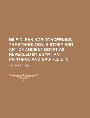 Nile gleanings concerning the ethnology, history and art of ancient Egypt as revealed by Egyptian paintings and bas-reliefs
