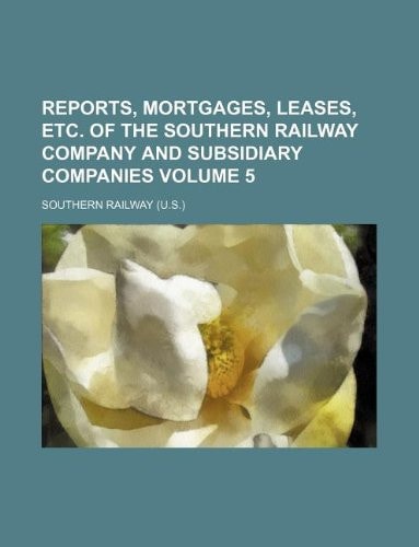 Reports, mortgages, leases, etc. of the Southern Railway Company and subsidiary companies Volume 5