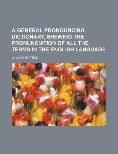 A general pronouncing dictionary, shewing the pronunciation of all the terms in the English language