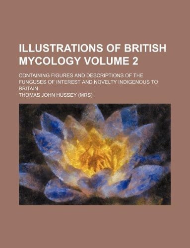 Illustrations of British mycology Volume 2 ; containing figures and descriptions of the funguses of interest and novelty indigenous to Britain