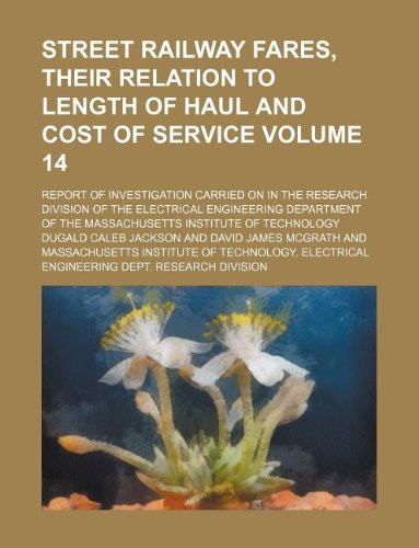 Street railway fares, their relation to length of haul and cost of service Volume 14; report of investigation carried on in the research division of ... of the Massachusetts institute of technology