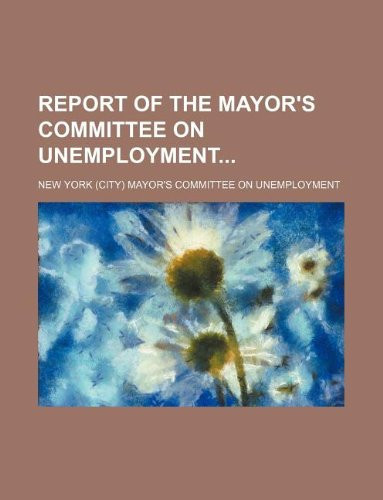Report of the Mayor's committee on Unemployment