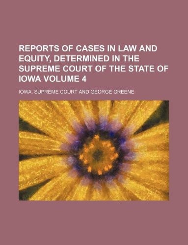 Reports of cases in law and equity, determined in the Supreme Court of the State of Iowa Volume 4