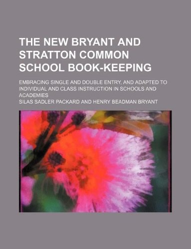 The new Bryant and Stratton common school book-keeping; embracing single and double entry, and adapted to individual and class instruction in schools and academies