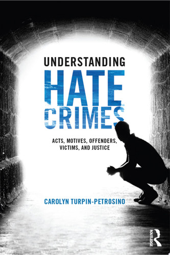 Understanding Hate Crimes Acts, Motives, Offenders, Victims, and Justice